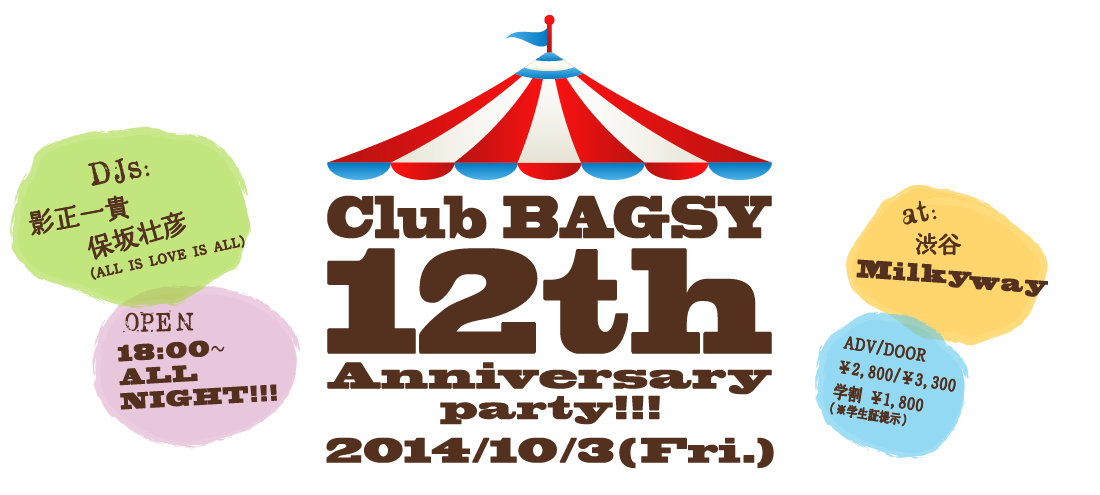 Club BAGSY 12th Anniversary party!!!　DJs : 影正一貴　保坂壮彦　2014/10/3(FRI) 18:00～ ADV/DOOR ￥2,800/￥3,300 学割 ￥1,800（※学生証提示） 渋谷Milkyway