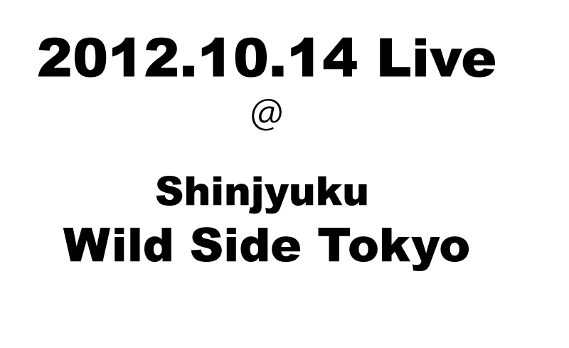 2012.10.14 Live at 新宿WildSideTokyo