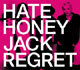 HATE HONEY:JACK REGRET